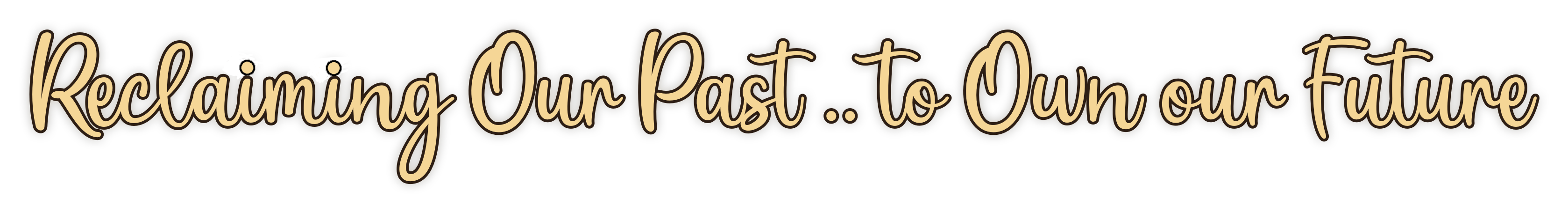 Reclaiming our past, to own our future.